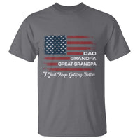 Dad Grandpa Great Grandpa I Just Keep Getting Better T Shirt Vintage American Flag Father's Day