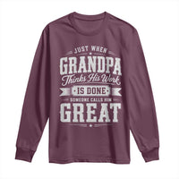 Funny Grandpa Long Sleeve Shirt Just When Grandpa Thinks His Work Is Done Someone Calls Him Great