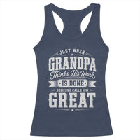 Funny Grandpa Racerback Tank Top Just When Grandpa Thinks His Work Is Done Someone Calls Him Great