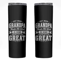 Funny Grandpa Skinny Tumbler Just When Grandpa Thinks His Work Is Done Someone Calls Him Great