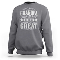 Funny Grandpa Sweatshirt Just When Grandpa Thinks His Work Is Done Someone Calls Him Great