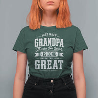 Funny Grandpa T Shirt For Women Just When Grandpa Thinks His Work Is Done Someone Calls Him Great