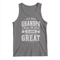 Funny Grandpa Tank Top Just When Grandpa Thinks His Work Is Done Someone Calls Him Great