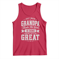 Funny Grandpa Tank Top Just When Grandpa Thinks His Work Is Done Someone Calls Him Great