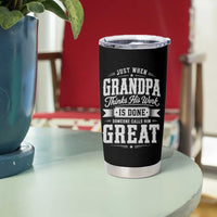 Funny Grandpa Tumbler Cup Just When Grandpa Thinks His Work Is Done Someone Calls Him Great