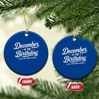 December Is My Birthday Yes The Whole Month Ceramic Ornament Funny December Bday Month Gifts