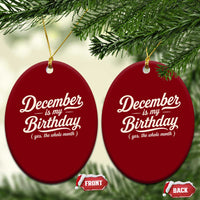 December Is My Birthday Yes The Whole Month Ceramic Ornament Funny December Bday Month Gifts