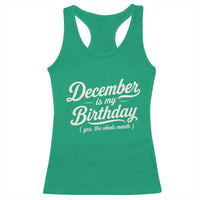 December Is My Birthday Yes The Whole Month Racerback Tank Top Funny December Bday Month Gifts