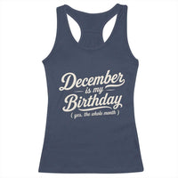 December Is My Birthday Yes The Whole Month Racerback Tank Top Funny December Bday Month Gifts