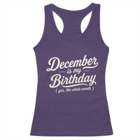 December Is My Birthday Yes The Whole Month Racerback Tank Top Funny December Bday Month Gifts