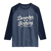 December Is My Birthday Yes The Whole Month Raglan Shirt Funny December Bday Month Gifts