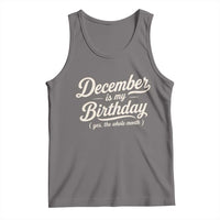 December Is My Birthday Yes The Whole Month Tank Top Funny December Bday Month Gifts