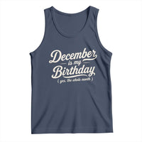 December Is My Birthday Yes The Whole Month Tank Top Funny December Bday Month Gifts