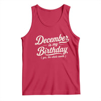 December Is My Birthday Yes The Whole Month Tank Top Funny December Bday Month Gifts