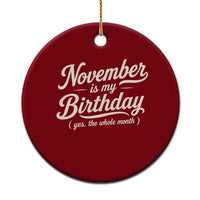 November Is My Birthday Yes The Whole Month Ceramic Ornament Funny November Bday Month Gifts