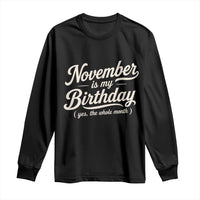 November Is My Birthday Yes The Whole Month Long Sleeve Shirt Funny November Bday Month Gifts