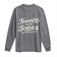 November Is My Birthday Yes The Whole Month Long Sleeve Shirt Funny November Bday Month Gifts