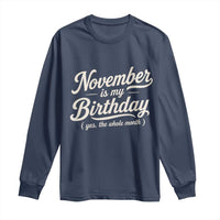 November Is My Birthday Yes The Whole Month Long Sleeve Shirt Funny November Bday Month Gifts