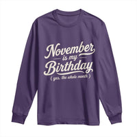 November Is My Birthday Yes The Whole Month Long Sleeve Shirt Funny November Bday Month Gifts