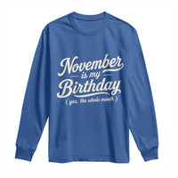 November Is My Birthday Yes The Whole Month Long Sleeve Shirt Funny November Bday Month Gifts