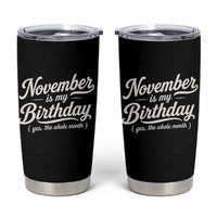 November Is My Birthday Yes The Whole Month Tumbler Cup Funny November Bday Month Gifts