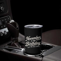 November Is My Birthday Yes The Whole Month Tumbler Cup Funny November Bday Month Gifts