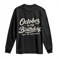 October Is My Birthday Yes The Whole Month Long Sleeve Shirt Funny October Bday Month Gifts