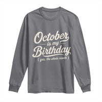 October Is My Birthday Yes The Whole Month Long Sleeve Shirt Funny October Bday Month Gifts