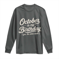 October Is My Birthday Yes The Whole Month Long Sleeve Shirt Funny October Bday Month Gifts