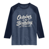 October Is My Birthday Yes The Whole Month Raglan Shirt Funny October Bday Month Gifts