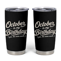 October Is My Birthday Yes The Whole Month Tumbler Cup Funny October Bday Month Gifts