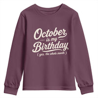 October Is My Birthday Yes The Whole Month Youth Sweatshirt Funny October Bday Month Gifts