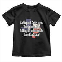 American Texan Jesus Toddler T Shirt God Is Good And Great Thank You Lord For Letting Me Be Born In The Lone Star State