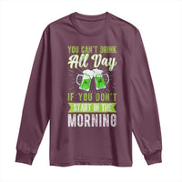 Funny You Can't Drink All Day If You Don't Start In The Morning Long Sleeve Shirt St Patrick's Day Beer