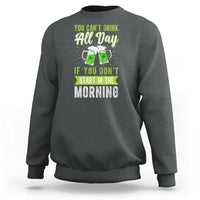 Funny You Can't Drink All Day If You Don't Start In The Morning Sweatshirt St Patrick's Day Beer