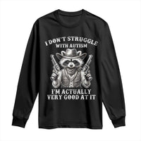 Funny Autism Awareness Cowboy Raccoon Long Sleeve Shirt I Don't Struggle With Autism I'm Actually Very Good At It