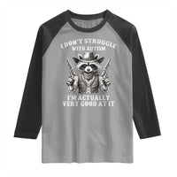 Funny Autism Awareness Cowboy Raccoon Raglan Shirt I Don't Struggle With Autism I'm Actually Very Good At It
