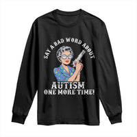 Funny Say A Bad Word About Autism One More Time Long Sleeve Shirt Autism Grandma