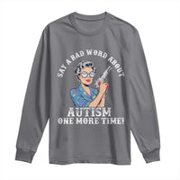 Funny Say A Bad Word About Autism One More Time Long Sleeve Shirt Autism Grandma