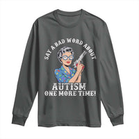 Funny Say A Bad Word About Autism One More Time Long Sleeve Shirt Autism Grandma