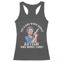 Funny Say A Bad Word About Autism One More Time Racerback Tank Top Autism Grandma