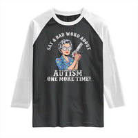 Funny Say A Bad Word About Autism One More Time Raglan Shirt Autism Grandma