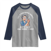 Funny Say A Bad Word About Autism One More Time Raglan Shirt Autism Grandma