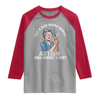 Funny Say A Bad Word About Autism One More Time Raglan Shirt Autism Grandma