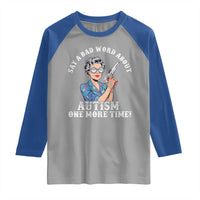 Funny Say A Bad Word About Autism One More Time Raglan Shirt Autism Grandma