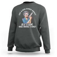 Funny Say A Bad Word About Autism One More Time Sweatshirt Autism Grandma