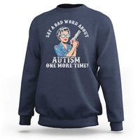 Funny Say A Bad Word About Autism One More Time Sweatshirt Autism Grandma