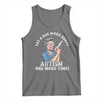 Funny Say A Bad Word About Autism One More Time Tank Top Autism Grandma
