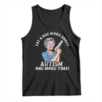 Funny Say A Bad Word About Autism One More Time Tank Top Autism Grandma