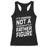Funny It's Not A Dad Bod It's A Father Figure Racerback Tank Top Father's Day
